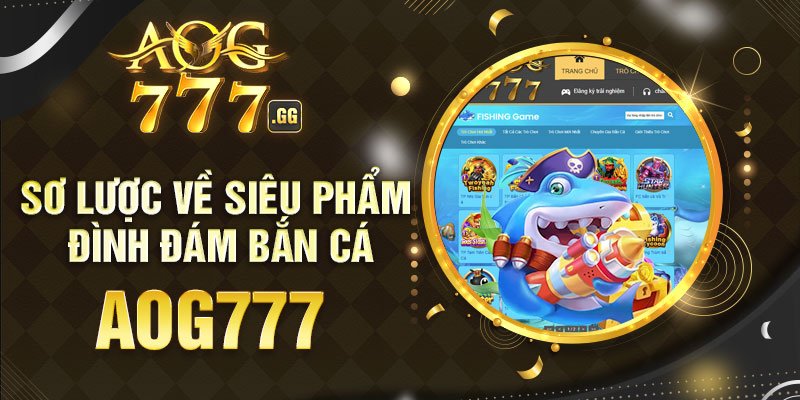 Bắn cá - Siêu phẩm giải trí cực chất tại AOG777